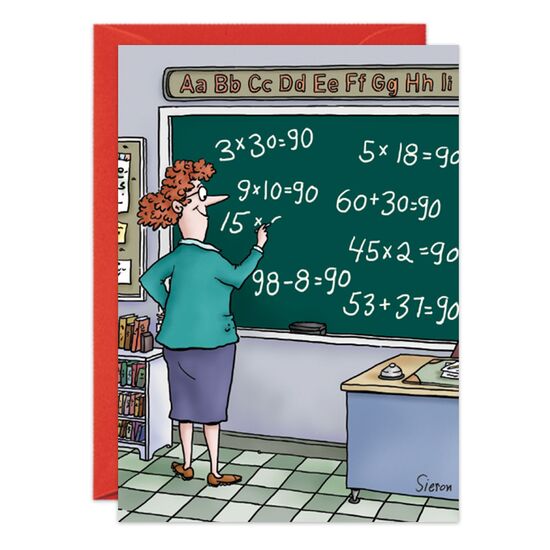 COVER: (Visual: A teacher writing math problems on a chalkboard) INSIDE: However you calculate it, you're doing great! Happy 90th Birthday!