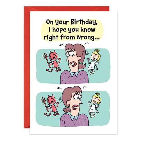 COVER: On your birthday, I hope you know right from wrong. . . INSIDE: . . .wrong is the fun one. Happy Birthday!