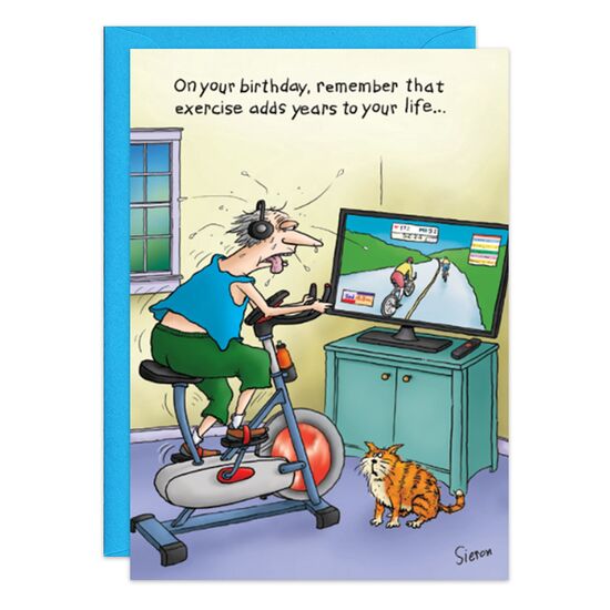 COVER: On your birthday, remember that exercise adds years to your life. . . INSIDE: . . .the last time I tried it, I felt ten years older the very next day. Happy Birthday!