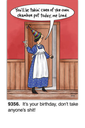 A woman in a blue dress with a party hat holds a goblet in the doorway. Her speech bubble reads, Youll be takin care of yer own chamber pot today, me Lord. The caption says, Item9356.jpg.jpg: Its your birthday card reminder: dont take anyones shit!.