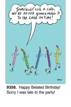 Four colorful candles with arms and legs rush, one shouting, Quick, call a cab! We won’t make it to the cake on time! Below, the birthday card says, Happy Belated Birthday! Sorry I was late to the party!