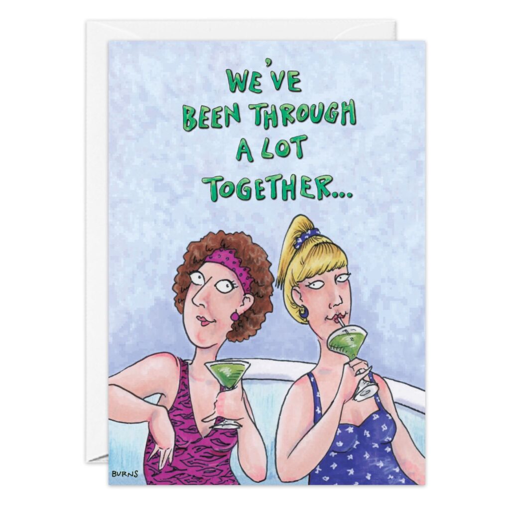 Cartoon of two women in swimsuits relaxing in a hot tub, each with a cocktail, with the caption: "We’ve been through a lot together..."—the ideal friendship birthday card. Product: 8941.jpg.