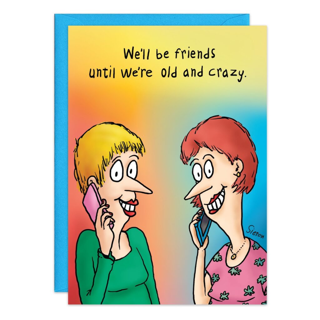 Cartoon of two short-haired women smiling and talking on phones. "We'll be friends until we're old and crazy" above them. Colorful yellow, red, blue background—great for an Old or Crazy Birthday Card! Product: 9040.jpg.