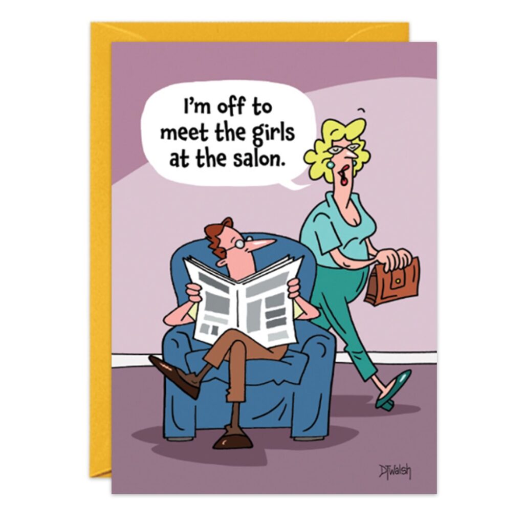 Cartoon from 9193.jpg shows a woman with a purse excitedly saying, "I'm off to meet the girls at the salon," while a man reads a newspaper in an armchair—great for a Salon Birthday Card.