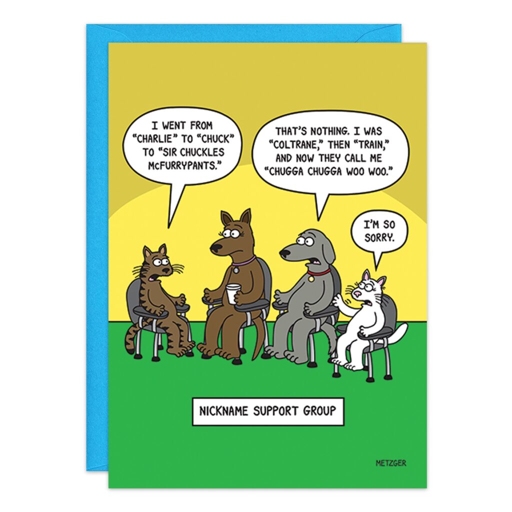 9364.jpg features a cartoon of cats and dogs in a Nickname Support Group, hilariously sharing their silliest monikers—like Sir Chuckles McFurrypants and Chugga Chugga Woo Woo. A perfect funny Birthday Card!.