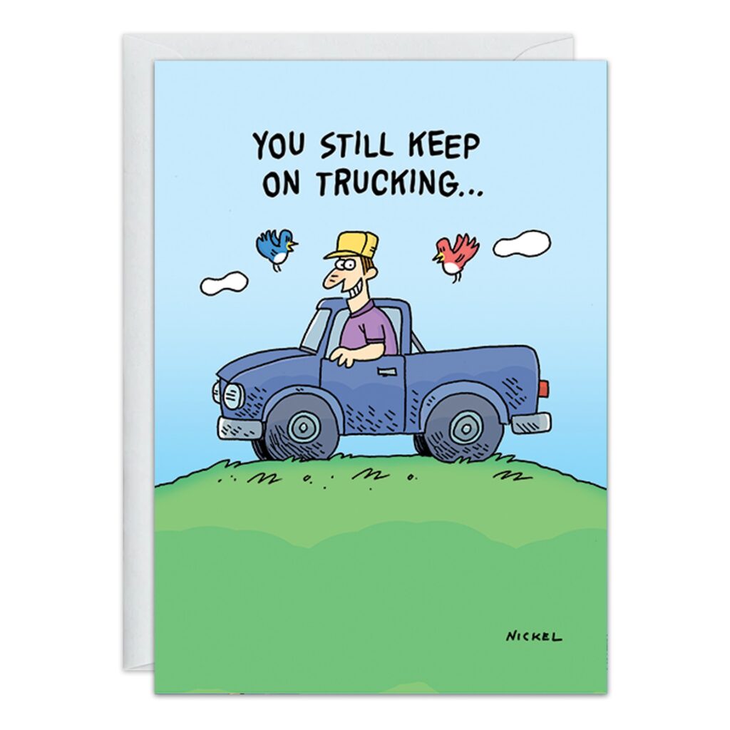 A cartoon shows a smiling person in a blue pickup truck with two birds, set against a light blue sky. "YOU STILL KEEP ON TRUCKING.." is the text above. Ideal as a Trucking Birthday Card. Product Name: 9374.jpg.