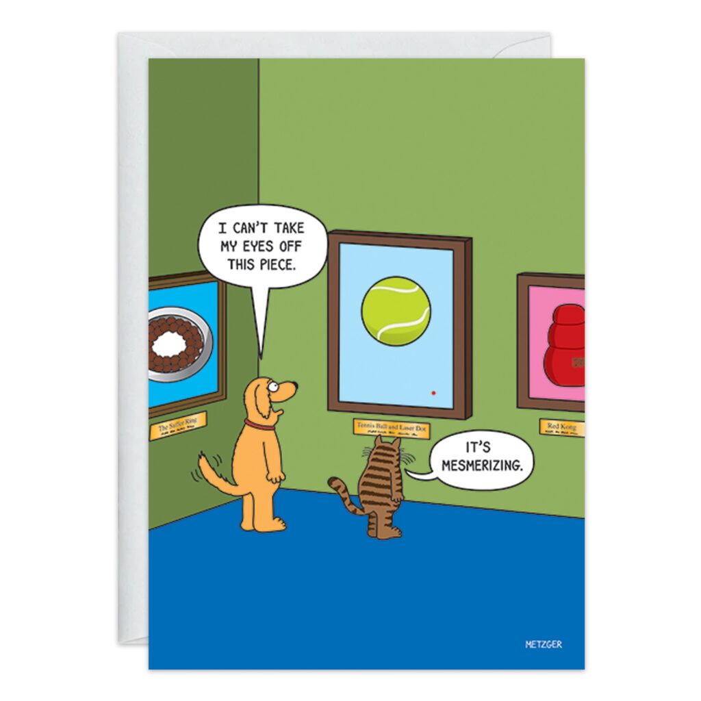 On this birthday card (9386.jpg), a cartoon dog and cat visit an art gallery. The dog admires a framed tennis ball: "Can't take my eyes off this piece." The cat replies, "It's mesmerizing." Pet-themed art decorates the walls.