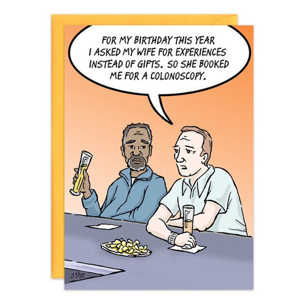 Cartoon from 9412.jpg: At a bar, one man says, "For my birthday I asked my wife for experiences instead of gifts. So she booked me a colonoscopy." A hilarious colonoscopy birthday card!.