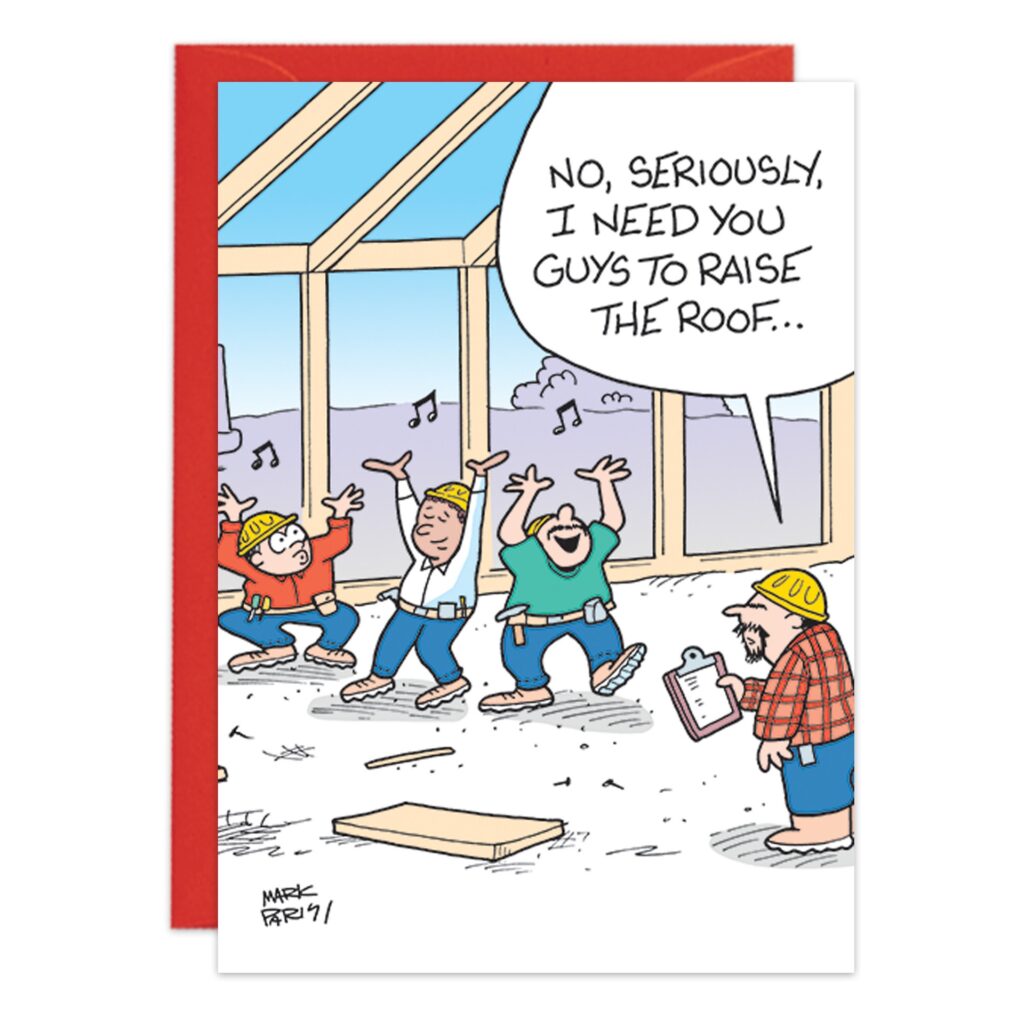 A cartoon on 9433.jpg shows three construction workers dancing with raised arms while a supervisor holding blueprints says, "No, seriously, I need you guys to raise the roof." Musical notes float above—perfect for a fun Raise The Roof Birthday Card.