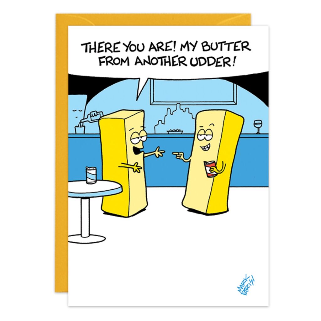 Cartoon of two happy butter sticks at a bar, one saying, “There you are! My butter from another udder!” Great as a punny birthday card. Product: 9434.jpg.