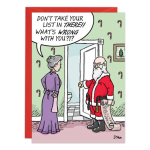 Cartoon Christmas card (Product 9335-2) shows a woman scolding Santa, who's about to enter a bathroom with his long list. She yells, “Don’t take your list in there!! What’s wrong with you?!?” Candy canes decorate the walls.