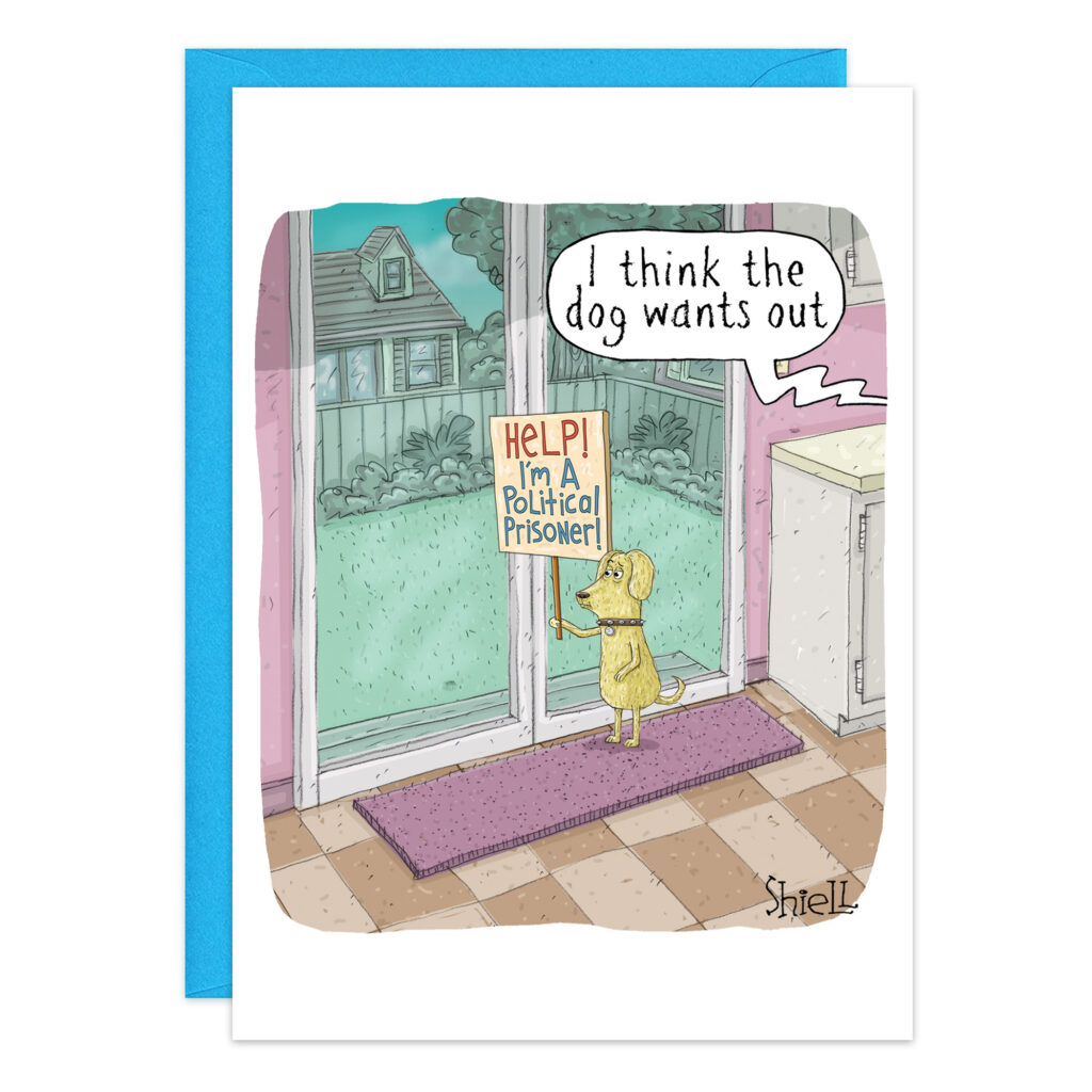 A cartoon dog stands by a glass door holding a "HELP! I’m a political prisoner!" sign—perfect for Dog Birthday or Political Prisoner Cards. Offscreen, someone says, "I think the dog wants out." Scene overlooks backyard. Product: 9463.