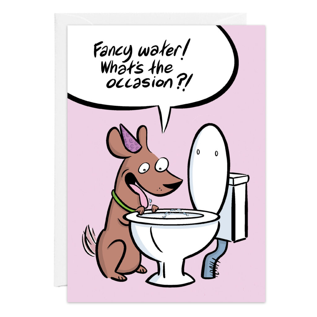 A cartoon dog in a party hat eagerly drinks from a toilet, exclaiming, "Fancy water! What's the occasion?!" on a pink background. Ideal for a quirky 9476 Birthday Card.