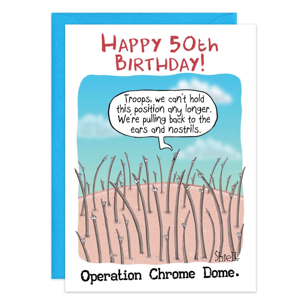 Card 9512: A funny birthday card shows cartoon hairs on a bald head saying, "Troops, we can't hold this position any longer. We're pulling back to the ears and nostrils." Above reads: "Happy 50th Birthday! Operation Chrome Dome.